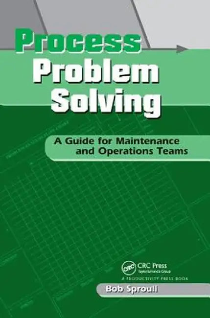 Process Problem Solving: A Guide for Maintenance and Operations Teams by Bob Sproull