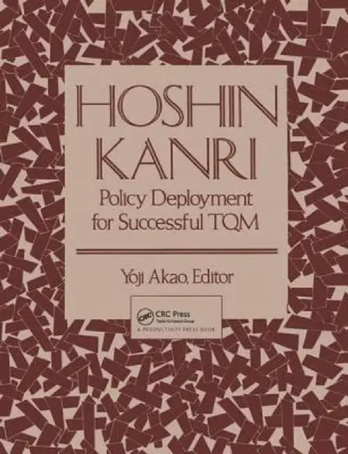 Hoshin Kanri: Policy Deployment for Successful TQM by Yoji Akao
