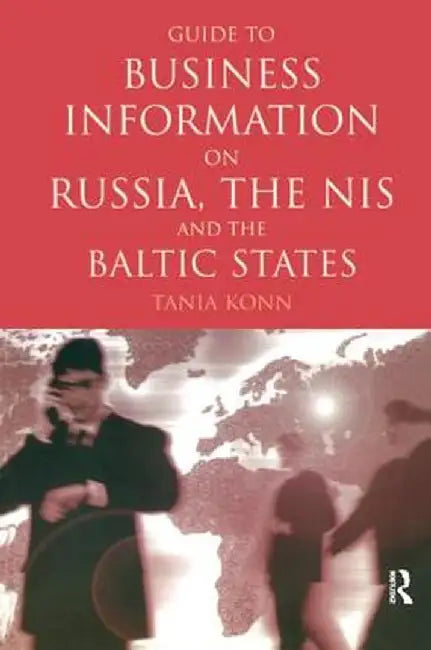 Guide to Business Information on Russia, the NIS and the Baltic States by Tania Konn