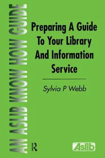 Preparing a Guide to Your Library and Information Service by Sylvia P Webb