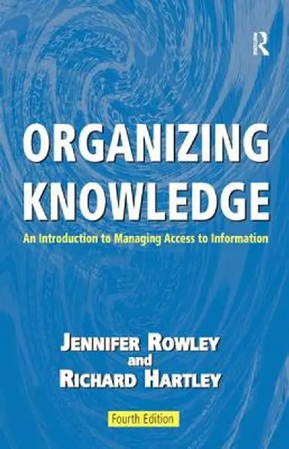 Organizing Knowledge: An Introduction to Managing Access to Information by Jennifer Rowley
