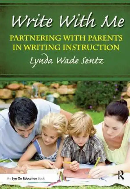 Write with Me: Partnering with Parents in Writing Instruction by Lynda Sentz
