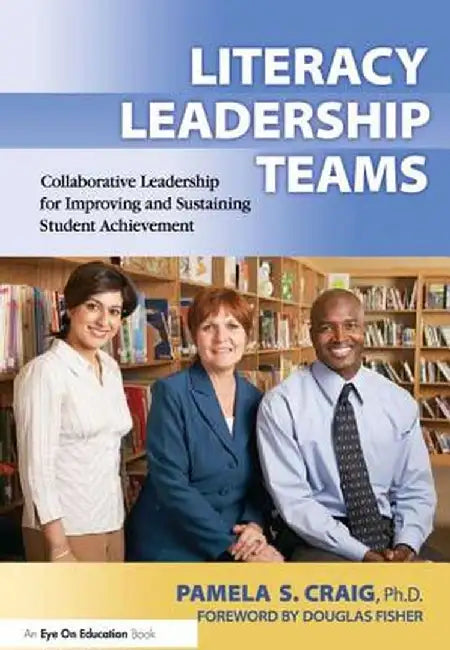Literacy Leadership Teams: Collaborative Leadership for Improving and Sustaining Student Achievement by Pamela Craig