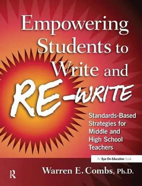 Empowering Students to Write and Re-Write: Standards-Based Strategies for Middle and High School Teachers by Warren Combs
