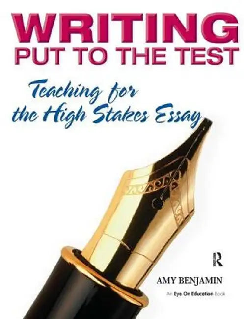 Writing Put to the Test: Teaching for the High Stakes Essay by Amy Benjamin