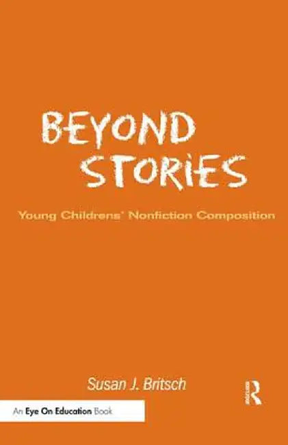 Beyond Stories: Young Children's Nonfiction Composition by Susan Britsch