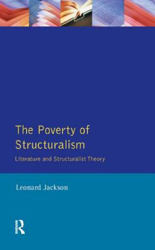 The Poverty of Structuralism: Literature and Structuralist Theory by Leonard Jackson