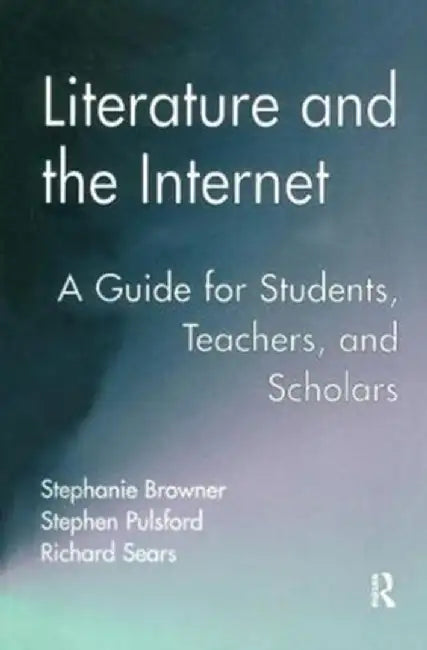 Literature and the Internet: A Guide for Students, Teachers, and Scholars by Stephanie Browner