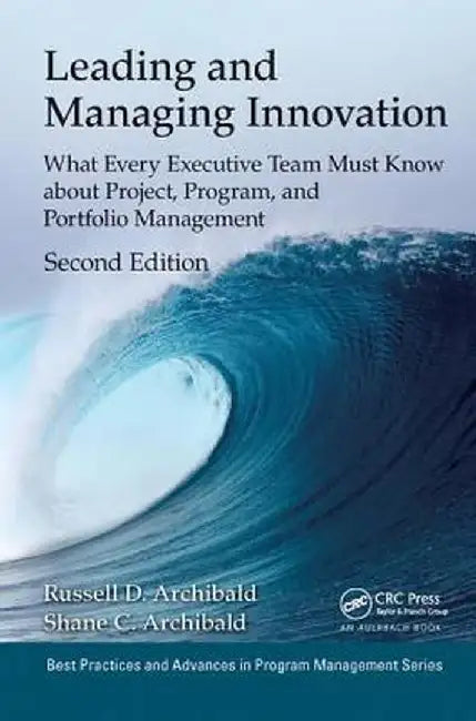 Leading and Managing Innovation: What Every Executive Team Must Know about Project, Program, and Portfolio Management, Second Edition by Russell D. Archibald