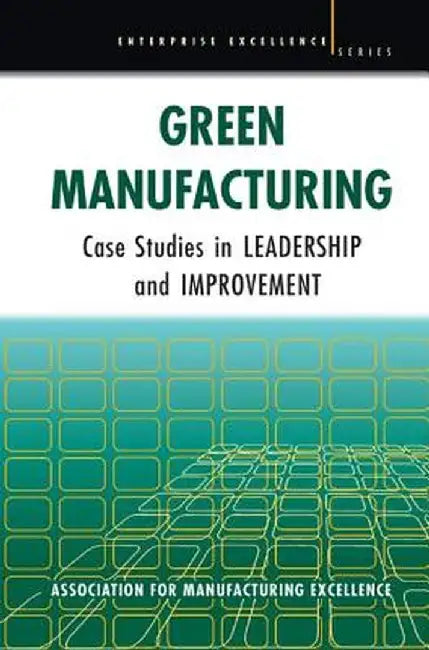 Green Manufacturing: Case Studies in Lean and Sustainability by AME