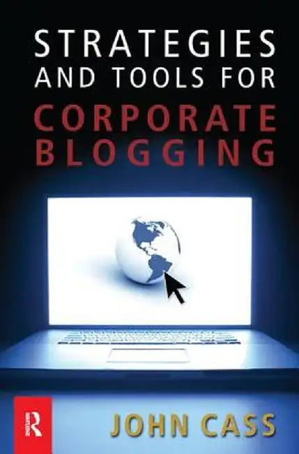 Strategies and Tools for Corporate Blogging by John Cass