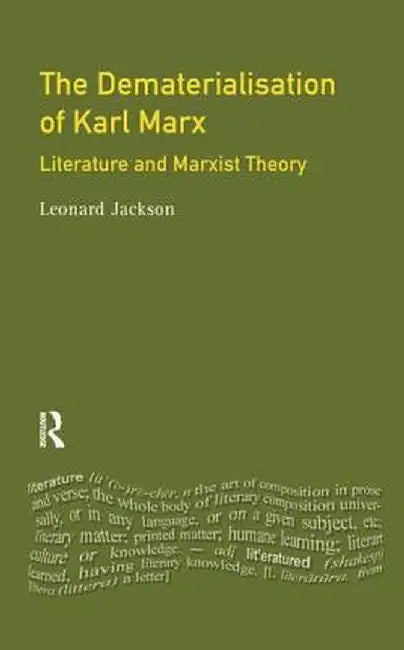 The Dematerialisation of Karl Marx: Literature and Marxist Theory by Leonard Jackson