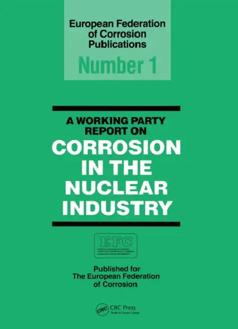 A Working Party Report on Corrosion in the Nuclear Industry Efc1 by European Federation Corrosion Working Party on Nuclear Corrosion