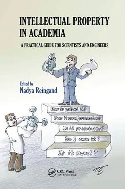 Intellectual Property in Academia: A Practical Guide for Scientists and Engineers by Nadya Reingand