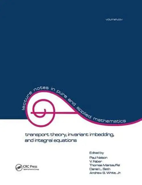 Transport Theory: Invariant Imbedding, and Integral Equations: Proceedings in Honor of G.M. Wing's 65th Birthday by Paul Nelson