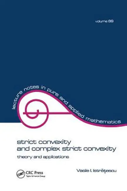 Strict Convexity and Complex Strict Convexity: Theory and Applications by Vasile I. Istratescu