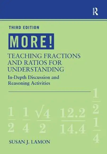 More! Teaching Fractions and Ratios for Understanding: In-Depth Discussion and Reasoning Activities by Susan J. Lamon