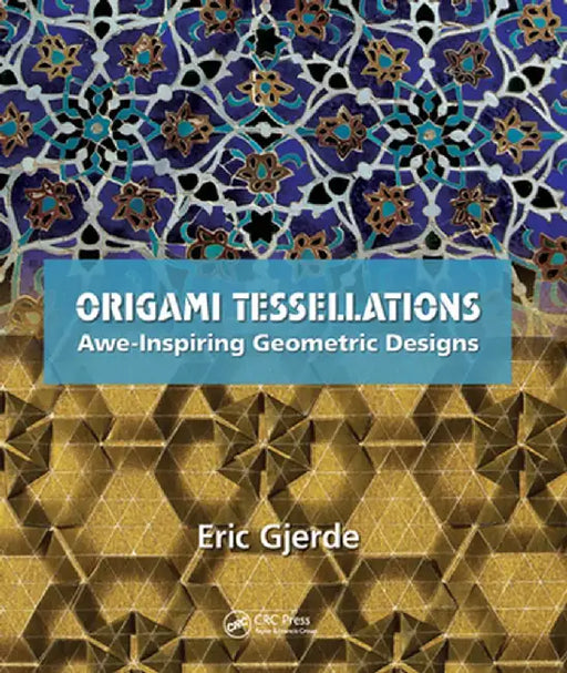 Origami Tessellations: Awe-Inspiring Geometric Designs by Eric Gjerde