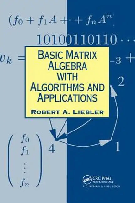 Basic Matrix Algebra with Algorithms and Applications by Robert A. Liebler