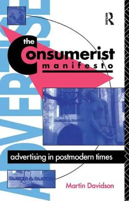 The Consumerist Manifesto: Advertising in Postmodern Times by Martin P. Davidson