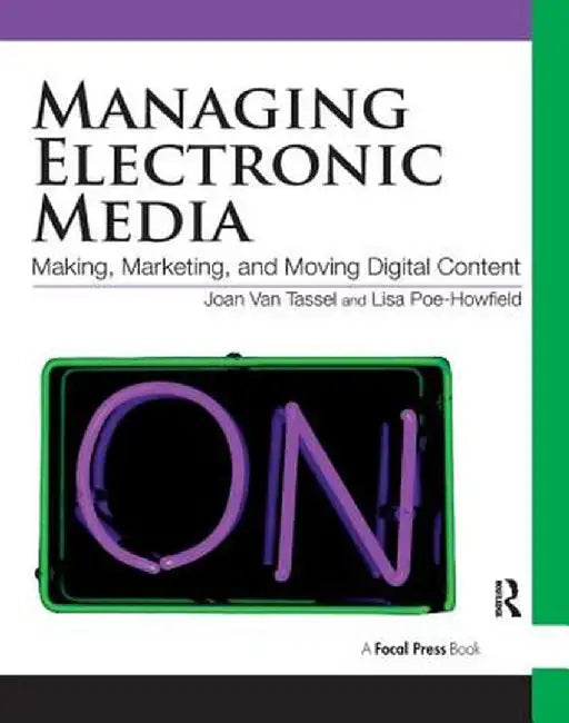 Managing Electronic Media: Making, Marketing, and Moving Digital Content by Joan Van Tassel