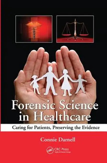 Forensic Science in Healthcare: Caring for Patients, Preserving the Evidence by Connie Darnell