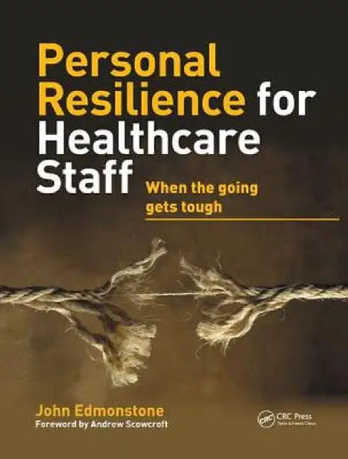 Personal Resilience for Healthcare Staff: When the Going Gets Tough by John Edmonstone