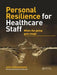 Personal Resilience for Healthcare Staff: When the Going Gets Tough by John Edmonstone