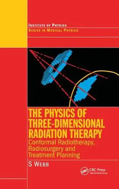 The Physics of Three Dimensional Radiation Therapy: Conformal Radiotherapy, Radiosurgery and Treatment Planning by S. Webb