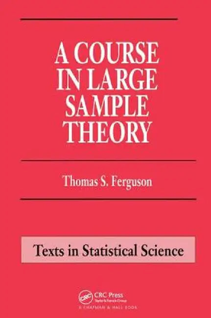 A Course in Large Sample Theory by Thomas S. Ferguson
