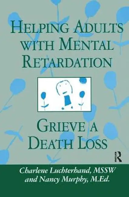 Helping Adults with Mental Retardation Grieve a Death Loss by Charlene Luchterhand