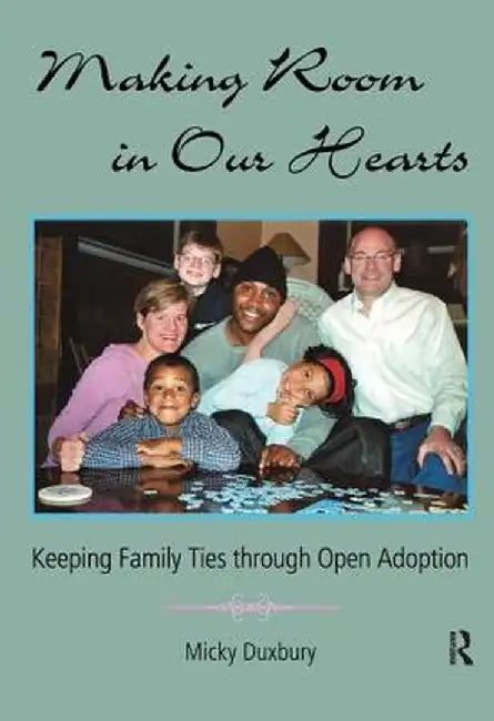 Making Room in Our Hearts: Keeping Family Ties Through Open Adoption by Micky Duxbury