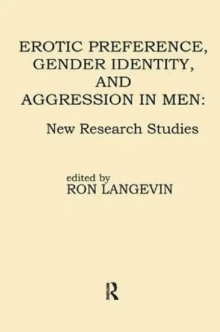 Erotic Preference, Gender Identity, and Aggression in Men: New Research Studies by Ron Langevin