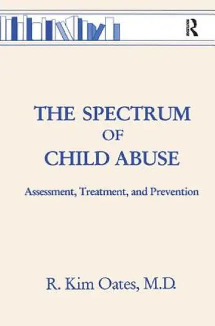 The Spectrum of Child Abuse: Assessment, Treatment and Prevention by R. Kim Oates