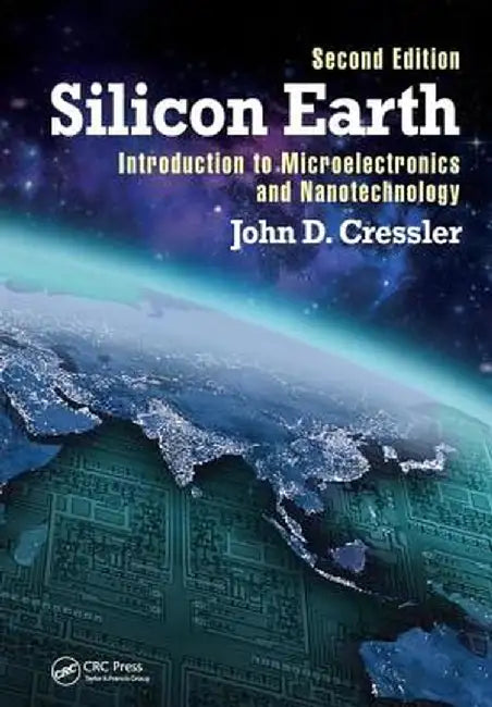 Silicon Earth: Introduction to Microelectronics and Nanotechnology, Second Edition by John D. Cressler