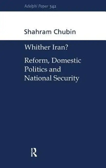Wither Iran?: Reform, Domestic Politics and National Security by Shahram Chubin