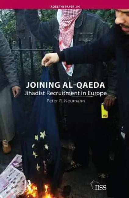 Joining Al-Qaeda: Jihadist Recruitment in Europe by Peter R. Neumann