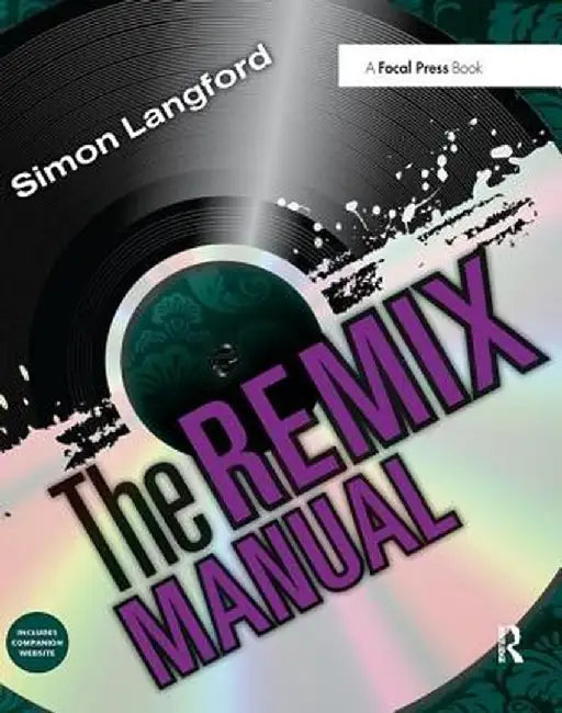 The Remix Manual: The Art and Science of Dance Music Remixing with Logic by Simon Langford
