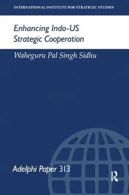 Enhancing Indo-Us Strategic Cooperation by Waheguru Pal Singh Sidhu