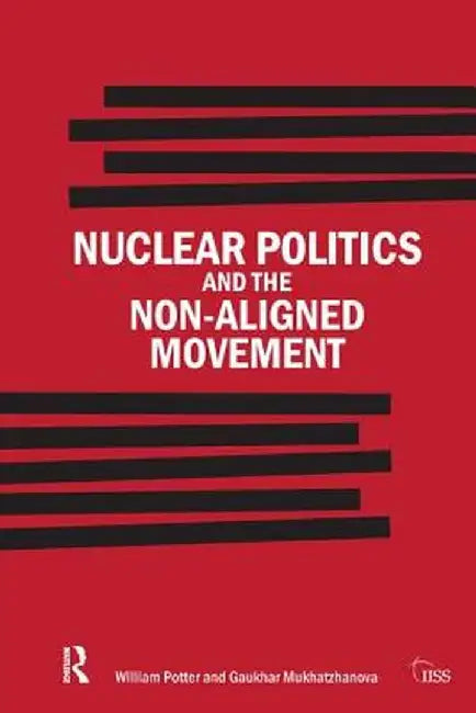 Nuclear Politics and the Non-Aligned Movement: Principles Vs Pragmatism by William Potter