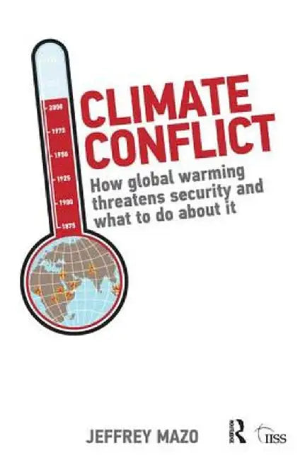 Climate Conflict: How Global Warming Threatens Security and What to Do about It by Jeffrey Mazo