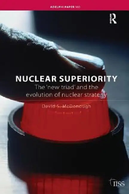 Nuclear Superiority: The 'New Triad' and the Evolution of American Nuclear Strategy by David S. Mcdonough