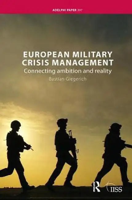 European Military Crisis Management: Connecting Ambition and Reality by Bastian Giegerich