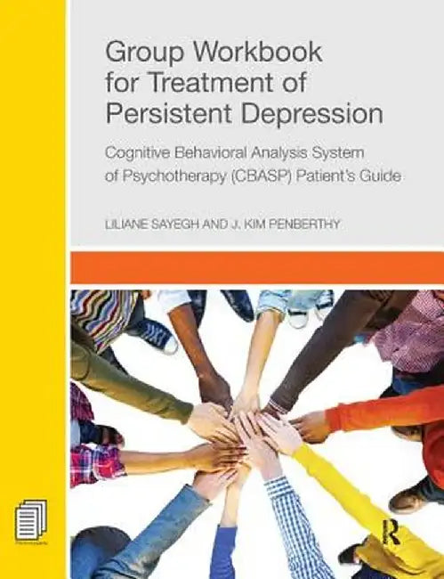 Group Workbook for Treatment of Persistent Depression: Cognitive Behavioral Analysis System of Psychotherapy-(Cbasp) Patient's Guide by Liliane Sayegh