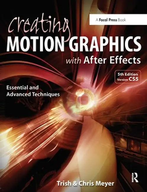 Creating Motion Graphics with After Effects: Essential and Advanced Techniques by Chris Meyer