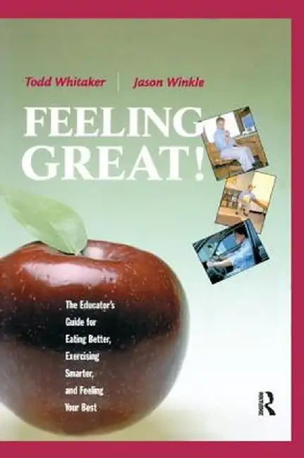 Feeling Great: The Educator's Guide for Eating Better, Exercising Smarter, and Feeling Your Best by Todd Whitaker