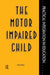 The Motor Impaired Child by Mrs Myra Tingle