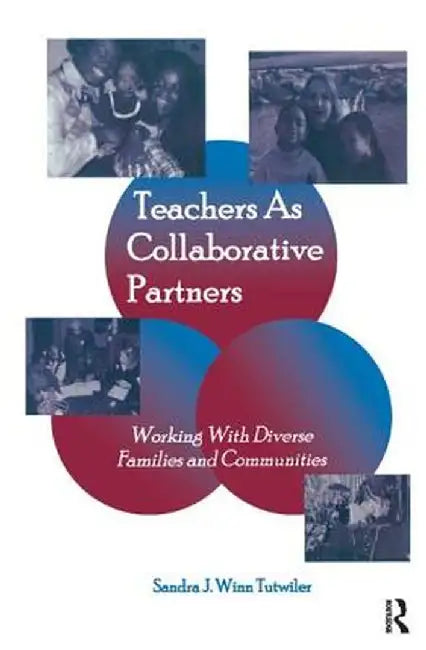 Teachers as Collaborative Partners: Working with Diverse Families and Communities by Sandra J. Winn Tutwiler