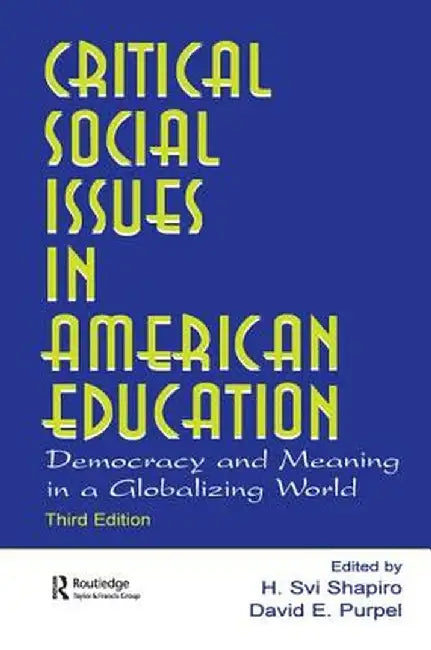 Critical Social Issues in American Education: Democracy and Meaning in a Globalizing World by H. Svi Shapiro