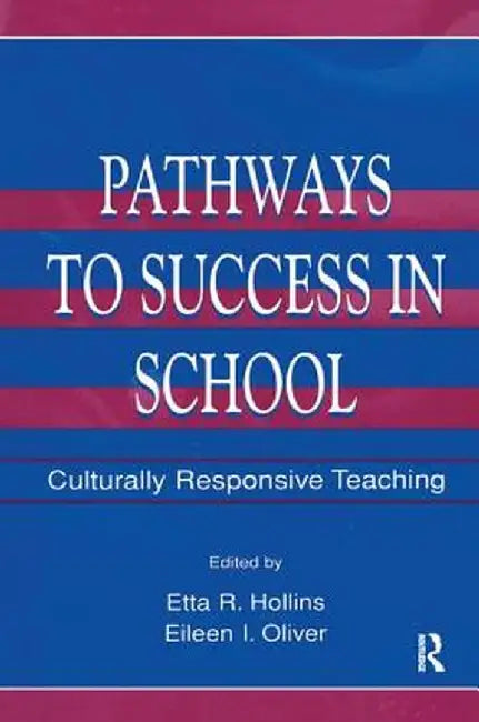 Pathways to Success in School: Culturally Responsive Teaching by Etta R. Hollins